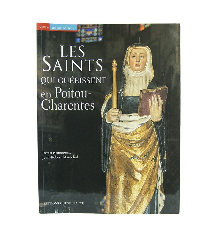 Les saints qui guérissent en Poitou-Charentes - Jean-Robert Marechal