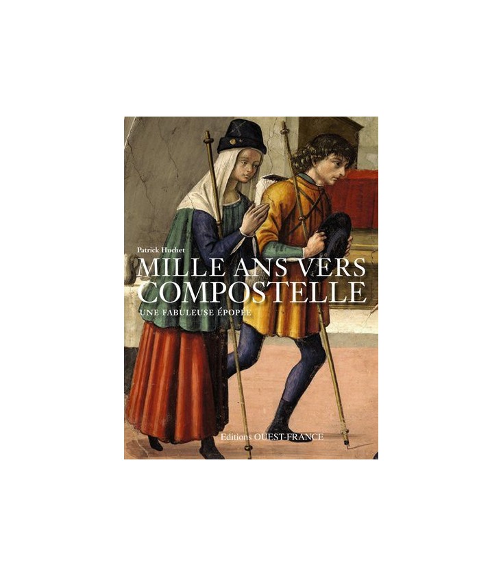 Mille ans vers Compostelle : L'aventure des pélerins sur les chemins de Saint-Jacques