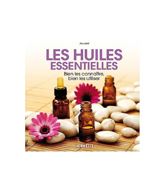 Les huiles essentielles - Bien les connaître, bien les utiliser - Alix Lefief