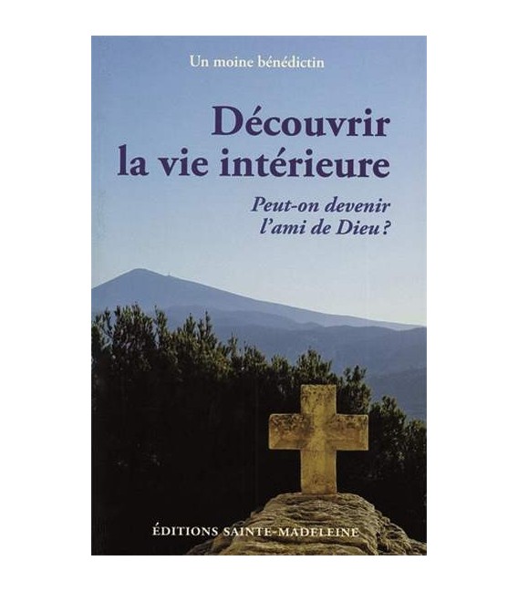 Découvrir la vie intérieure - Peut-on devenir l'ami de Dieu?