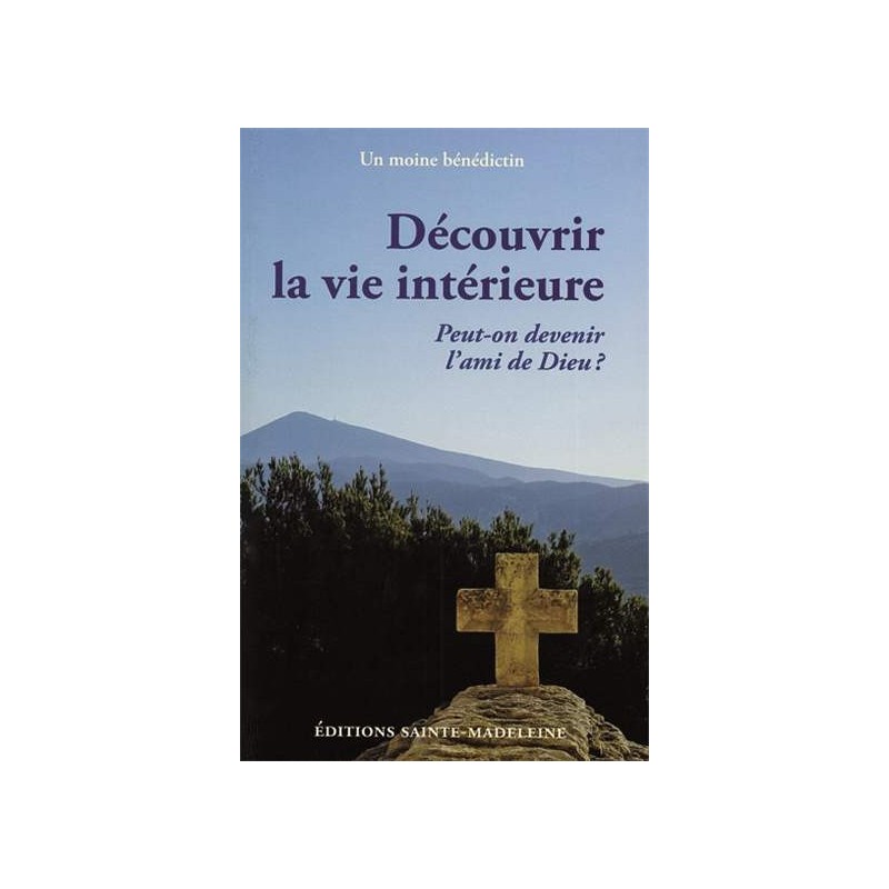 Découvrir la vie intérieure - Peut-on devenir l'ami de Dieu? | LIVRE