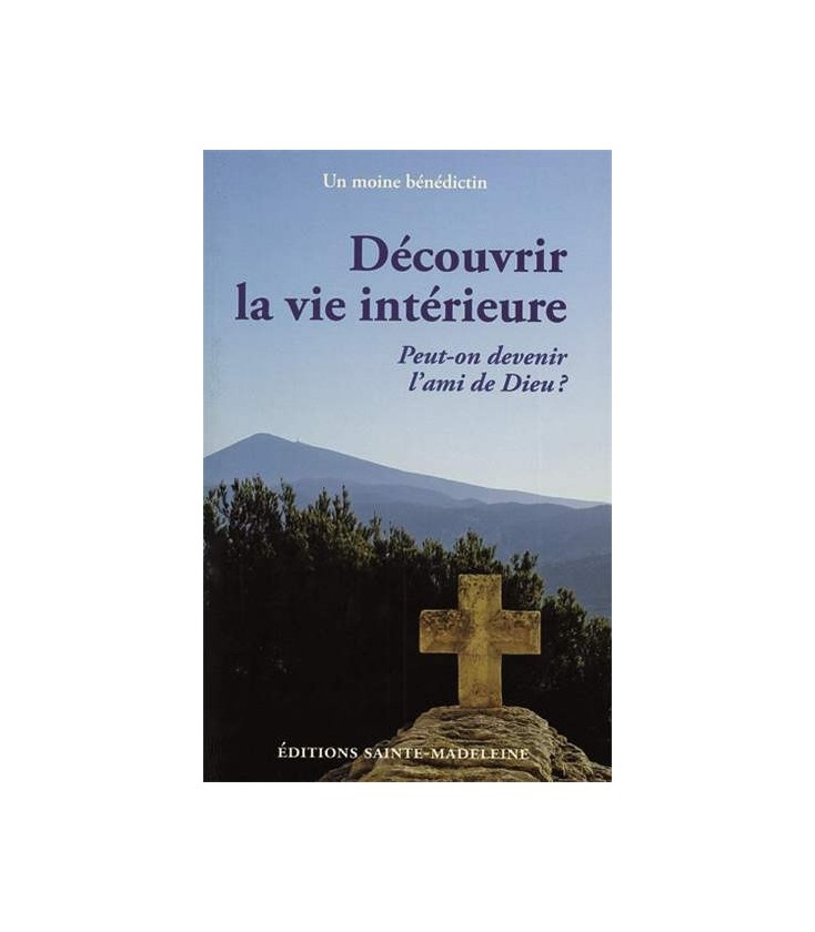 Découvrir la vie intérieure - Peut-on devenir l'ami de Dieu?