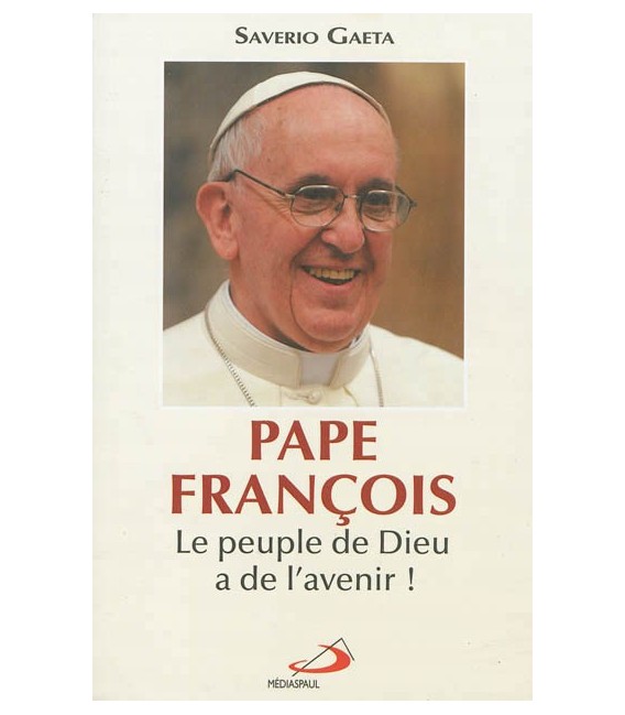 Le pape François - Le peuple de Dieu a de l'avenir - Saverio Gaeta