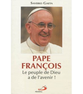 Le pape François - Le peuple de Dieu a de l'avenir - Saverio Gaeta