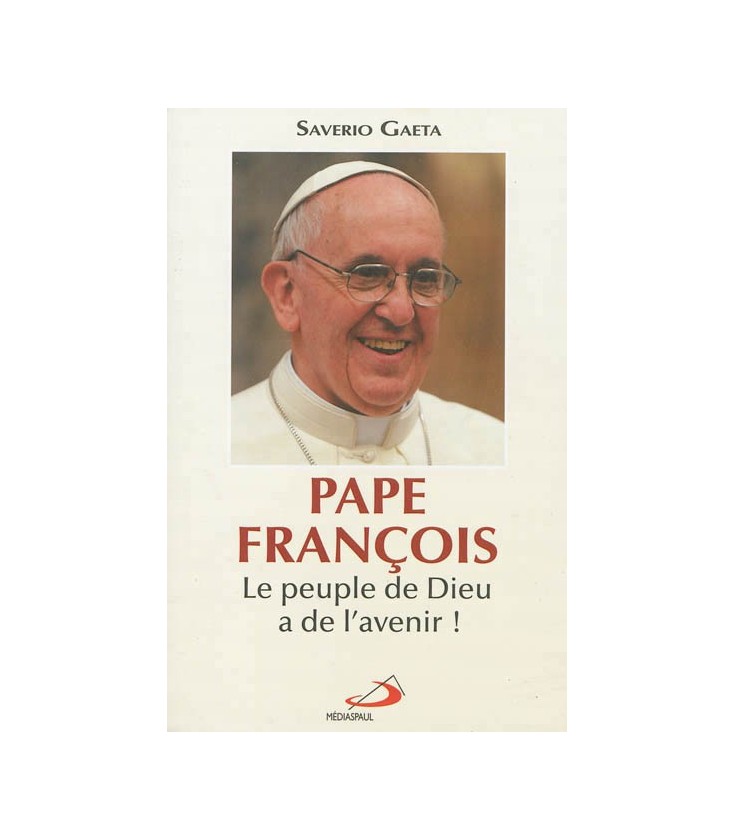 Le pape François - Le peuple de Dieu a de l'avenir - Saverio Gaeta