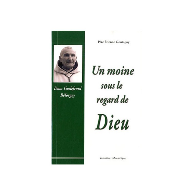 Un moine sous le regard de Dieu - Don Godefroid Bélorgey - Père Etienne Goutagny | LIVRE