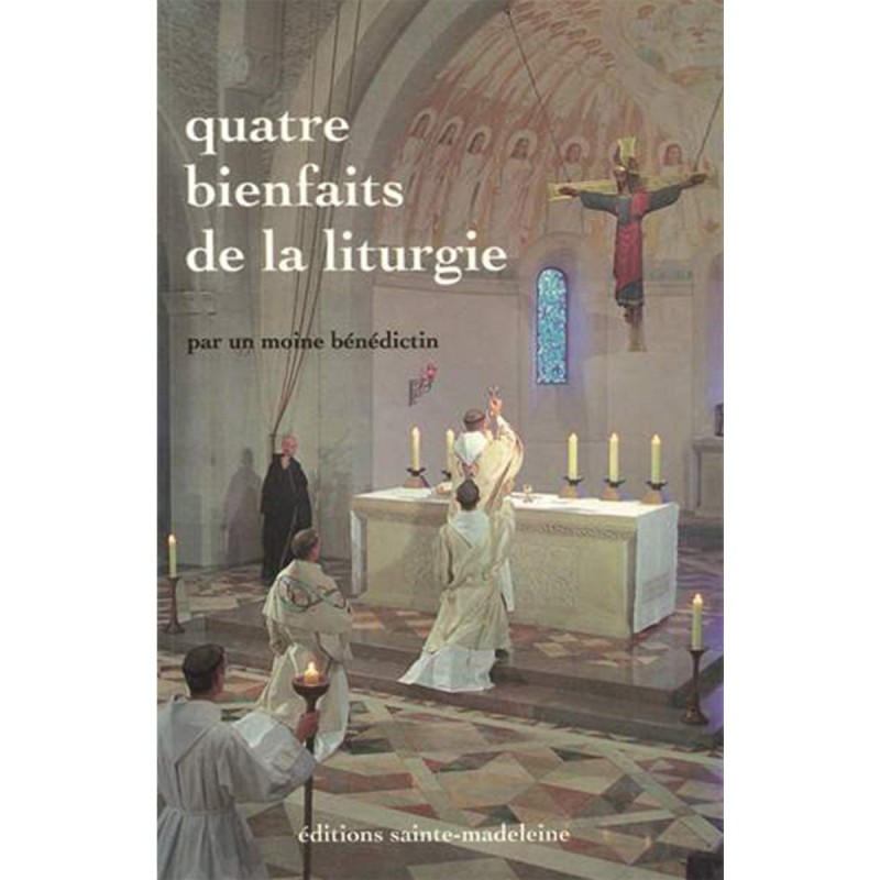 Quatre bienfaits de la liturgie - Par un moine bénédictin | LIVRE