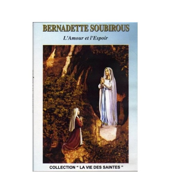 Bernadette Soubirous - L'Amour et l'Espoir