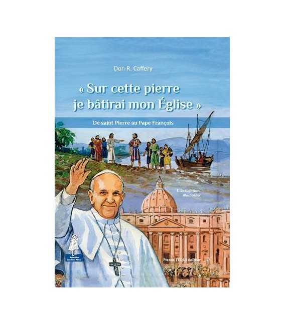 « Sur cette pierre je bâtirai mon Église » De saint Pierre au Pape François