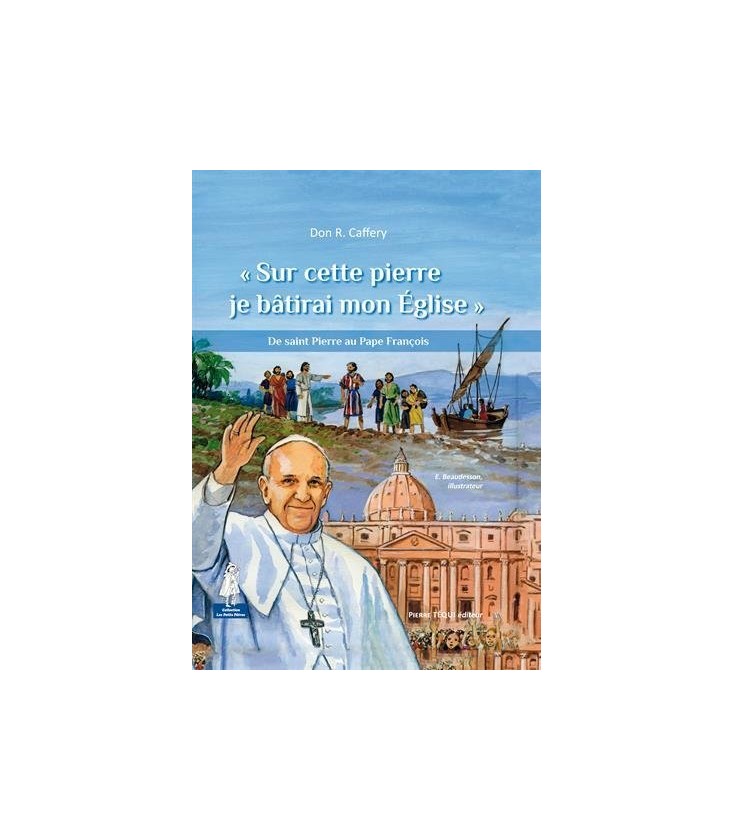 « Sur cette pierre je bâtirai mon Église » De saint Pierre au Pape François