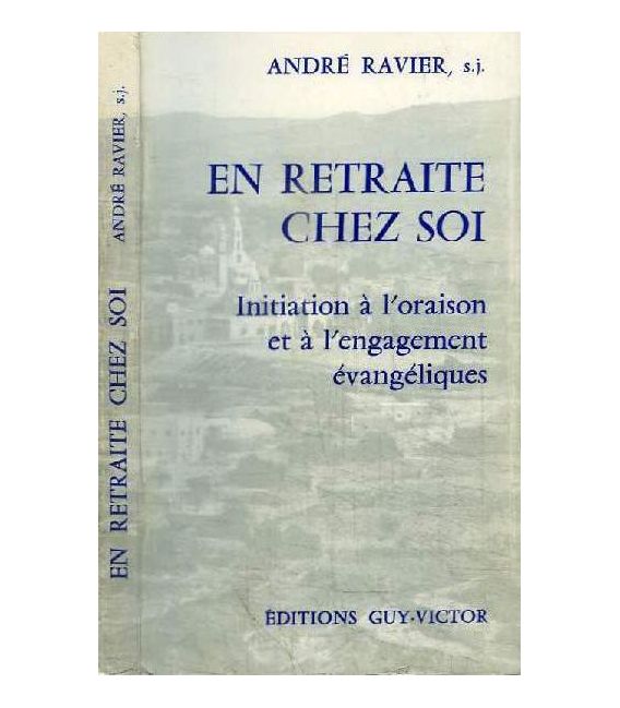 En retraite chez soi - initiation à l'oraison et à l'engagement évangéliques - André Ravier, s.j.