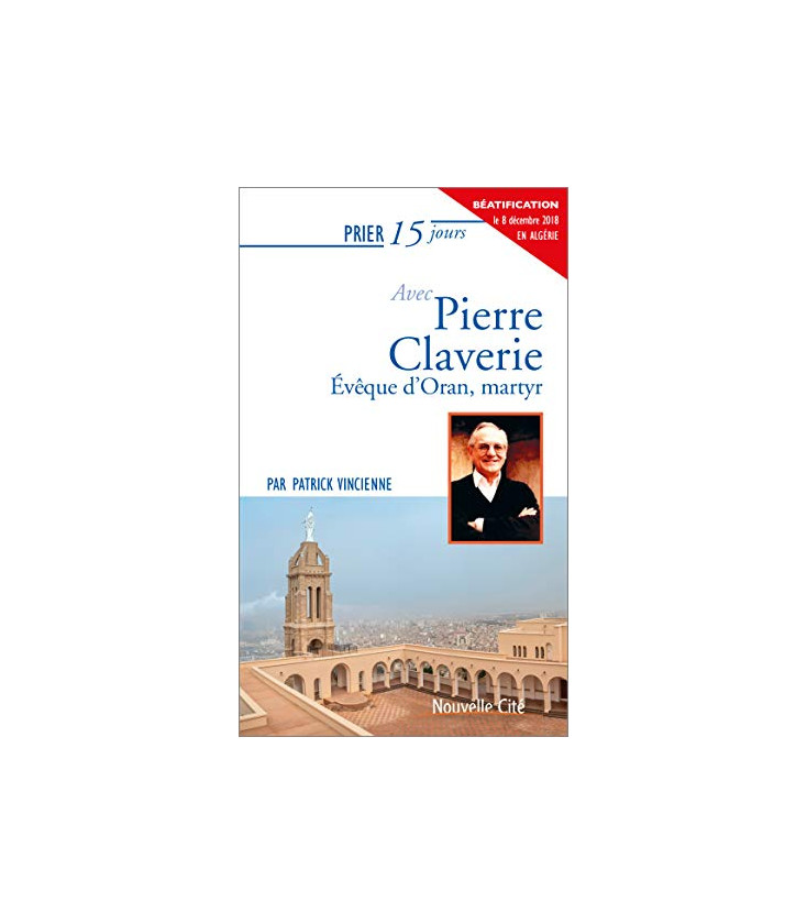 Prier 15 jours avec Pierre Claverie Evêque d'Oran, martyr