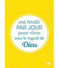 Une Pensée par Jour pour Vivre sous le Regard de Dieu