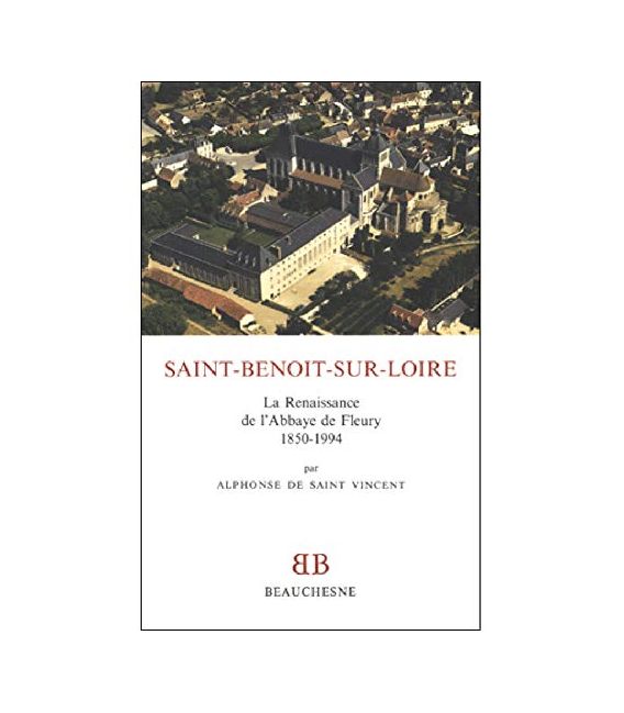 Saint-Benoît-sur-Loire La renaissance de l'abbaye de Fleury, 1850-1994 (Occasion)