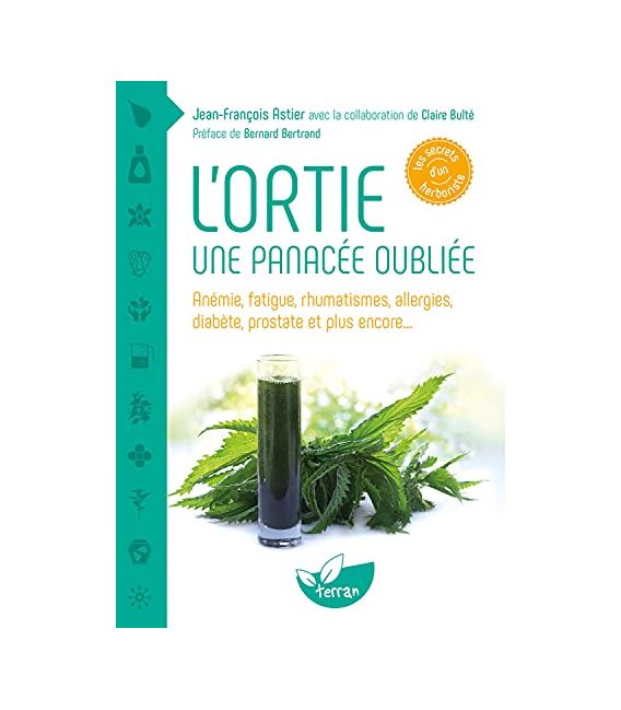 L'ortie Une panacée oubliée - Anémie, fatigue, rhumatismes, allergies, diabète, prostate et plus encore...