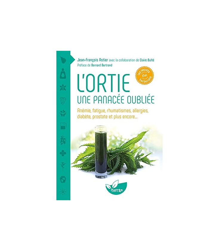 L'ortie Une panacée oubliée - Anémie, fatigue, rhumatismes, allergies, diabète, prostate et plus encore...