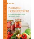 Prodigieuse lactofermentation Produire facilement à la maison des aliments vivants