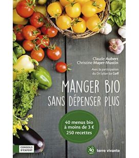 Manger bio sans dépenser plus 40 Menus - 250 Recettes